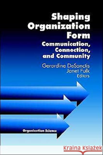Shaping Organization Form: Communication, Connection, and Community Desanctis, Gerardine 9780761904953 Sage Publications