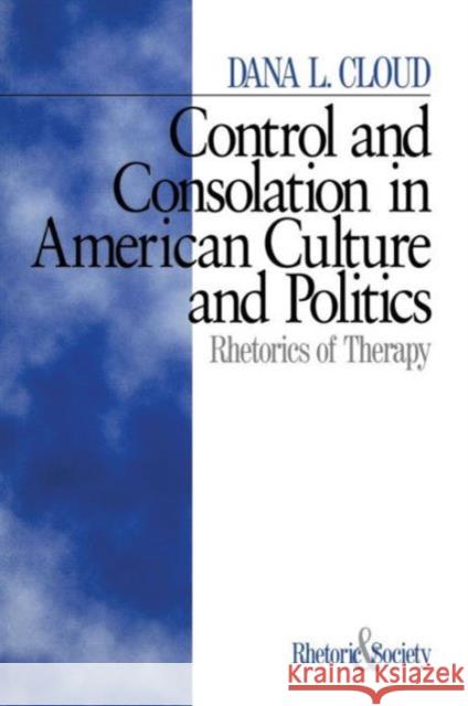 Control and Consolation in American Culture and Politics: Rhetoric of Therapy Cloud, Dana L. 9780761905073 Sage Publications