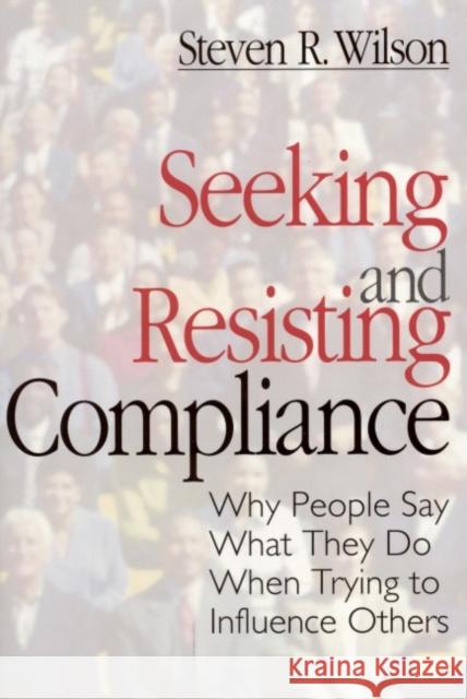 Seeking and Resisting Compliance: Why People Say What They Do When Trying to Influence Others Wilson, Steven R. 9780761905233 Sage Publications