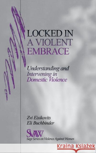 Locked in a Violent Embrace: Understanding and Intervening in Domestic Violence Eisikovits, Zvi C. 9780761905387