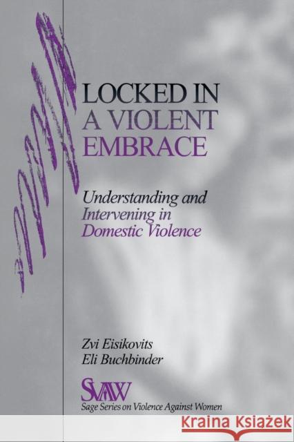 Locked in a Violent Embrace: Understanding and Intervening in Domestic Violence Eisikovits, Zvi C. 9780761905394