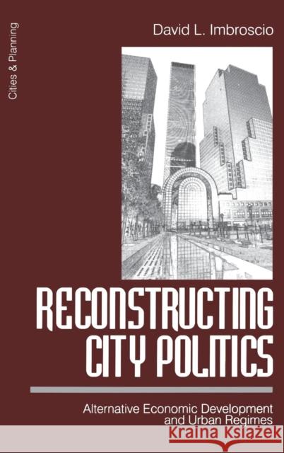 Reconstructing City Politics: Alternative Economic Development and Urban Regimes Imbroscio, David 9780761906124