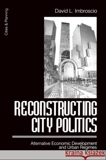 Reconstructing City Politics: Alternative Economic Development and Urban Regimes Imbroscio, David 9780761906131 Sage Publications
