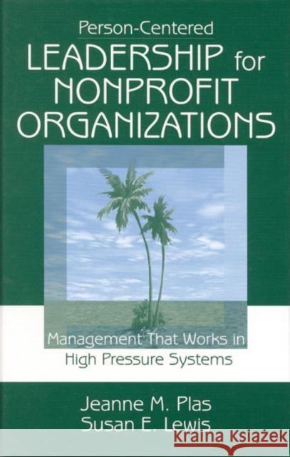 Person-Centered Leadership for Nonprofit Organizations: Management That Works in High Pressure Systems Plas, Jeanne M. 9780761906247 Sage Publications