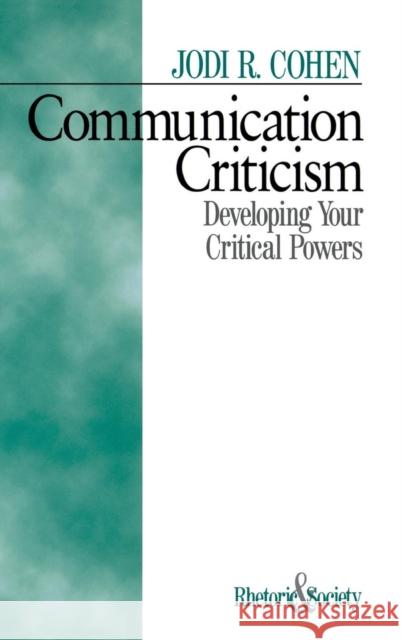 Communication Criticism: Developing Your Critical Powers Cohen, Jodi R. 9780761906292 Sage Publications