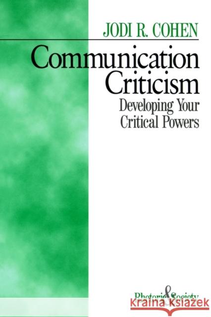 Communication Criticism: Developing Your Critical Powers Cohen, Jodi R. 9780761906308 Sage Publications