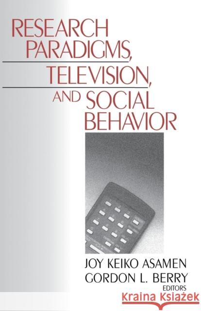 Research Paradigms, Television, and Social Behaviour Joy Keiko Asamen Berry Gordon L                           Gordon L. Berry 9780761906551