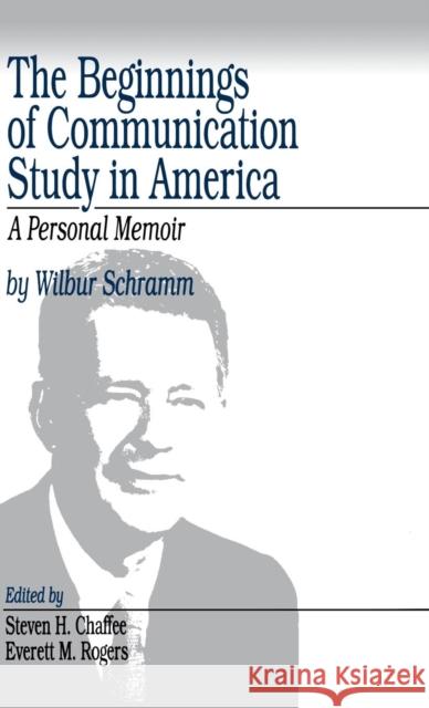 The Beginnings of Communication Study in America: A Personal Memoir Schramm, Wilbur 9780761907152 Sage Publications