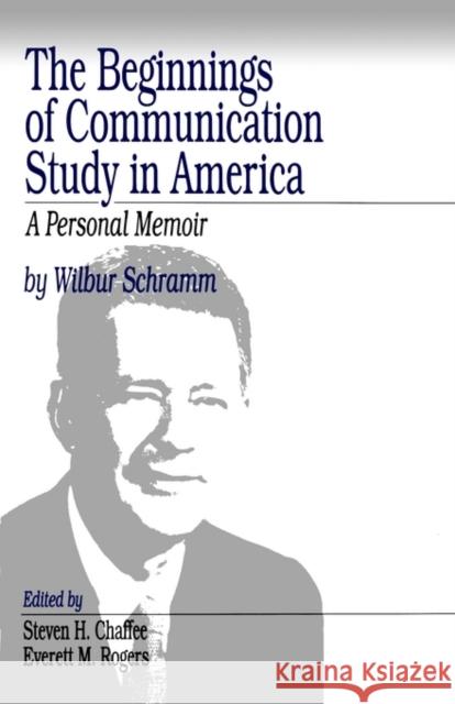 The Beginnings of Communication Study in America: A Personal Memoir Schramm, Wilbur 9780761907169 Sage Publications