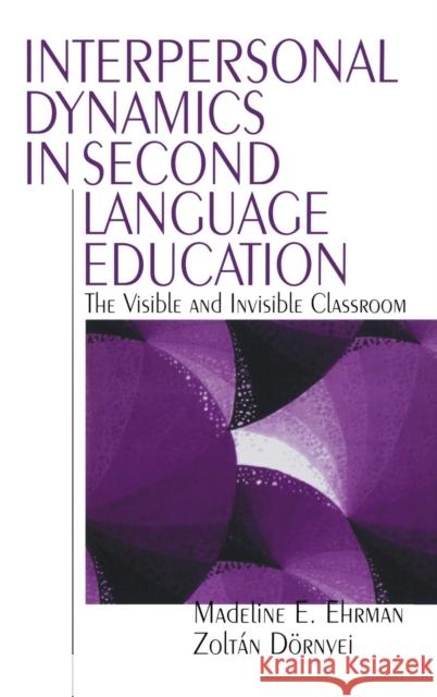 Interpersonal Dynamics in Second Language Education: The Visible and Invisible Classroom Ehrman, Madeline E. 9780761907213