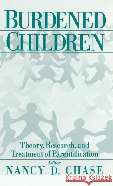 Burdened Children: Theory, Research, and Treatment of Parentification Chase, Nancy D. 9780761907633 Sage Publications