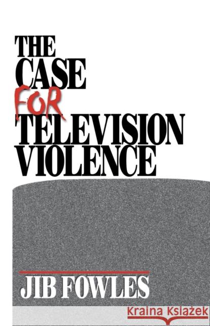 The Case for Television Violence Jib Fowles 9780761907909 Sage Publications