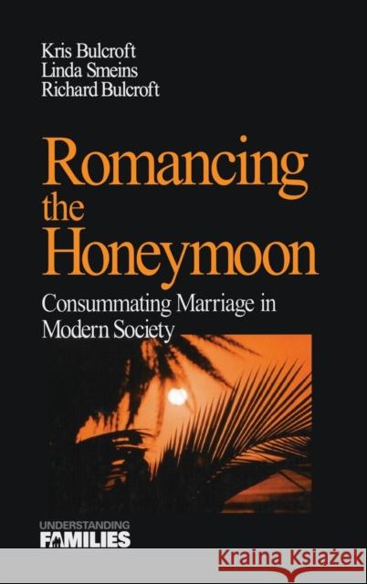 Romancing the Honeymoon: Consummating Marriage in Modern Society Bulcroft, Kris 9780761908036 Sage Publications