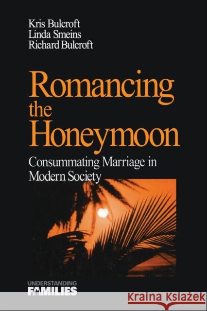 Romancing the Honeymoon: Consummating Marriage in Modern Society Bulcroft, Kris 9780761908043 Sage Publications