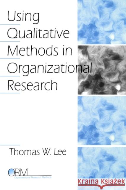 Using Qualitative Methods in Organizational Research Thomas W. Lee 9780761908074 Sage Publications
