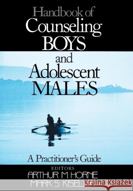 Handbook of Counseling Boys and Adolescent Males: A Practitioner′s Guide Horne, Arthur M. 9780761908401