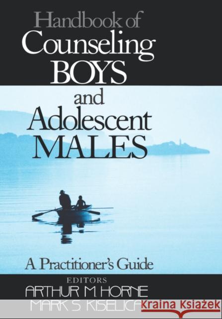 Handbook of Counseling Boys and Adolescent Males: A Practitioner′s Guide Horne, Arthur M. 9780761908418