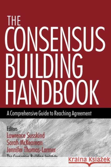 The Consensus Building Handbook: A Comprehensive Guide to Reaching Agreement Susskind, Lawrence E. 9780761908449 Sage Publications