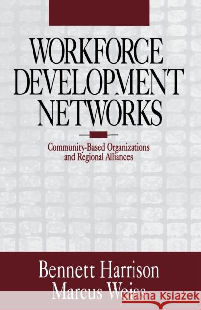 Workforce Development Networks: Community-Based Organizations and Regional Alliances Harrison, Bennett 9780761908487 Sage Publications