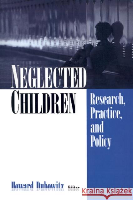 Neglected Children: Research, Practice, and Policy Dubowitz, Howard 9780761908531 Sage Publications