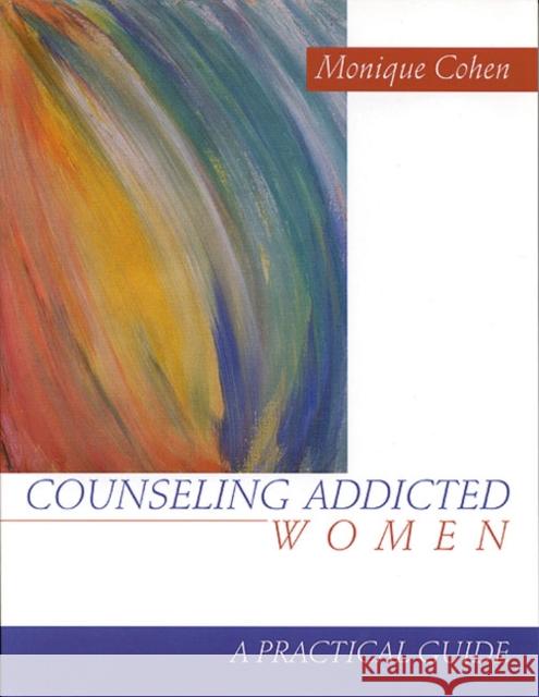 Counseling Addicted Women: A Practical Guide Cohen, Monique 9780761909101 Sage Publications