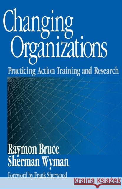 Changing Organizations: Practicing Action Training and Research Bruce, Raymon 9780761910060 Sage Publications (CA)