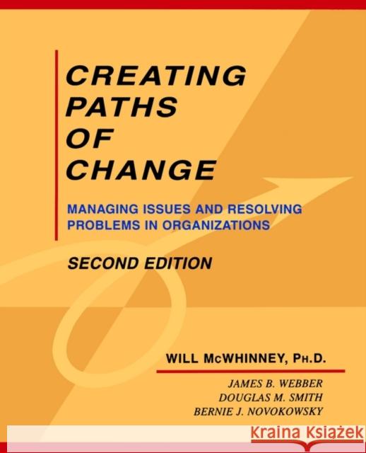 Creating Paths of Change: Managing Issues and Resolving Problems in Organizations McWhinney, Will 9780761910077