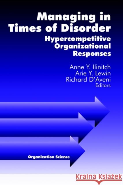 Managing in Times of Disorder: Hypercompetitive Organizational Responses Ilinitch 9780761910183 Sage Publications