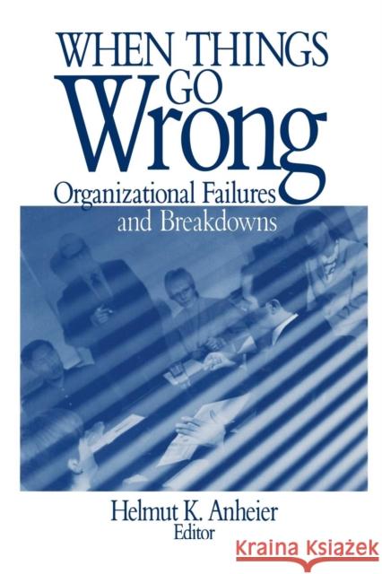 When Things Go Wrong: Organizational Failures and Breakdowns Anheier, Helmut K. 9780761910480 Sage Publications