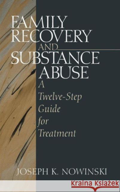 Family Recovery and Substance Abuse: A Twelve-Step Guide for Treatment Nowinski, Joseph K. 9780761911104 Sage Publications