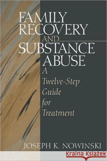 Family Recovery and Substance Abuse: A Twelve-Step Guide for Treatment Nowinski, Joseph K. 9780761911111 Sage Publications