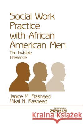 Social Work Practice with African American Men: The Invisible Presence Rasheed, Janice M. 9780761911173 Sage Publications