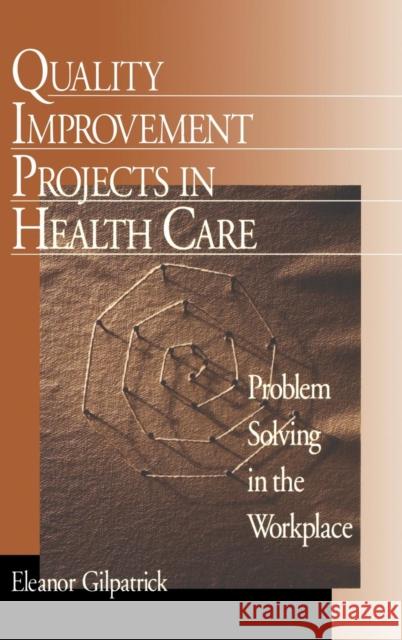 Quality Improvement Projects in Health Care: Problem Solving in the Workplace Gilpatrick, Eleanor 9780761911661 Sage Publications