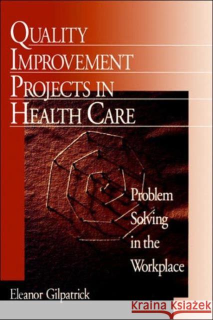 Quality Improvement Projects in Health Care: Problem Solving in the Workplace Gilpatrick, Eleanor 9780761911678 Sage Publications