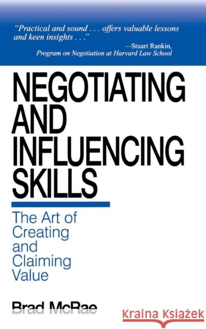 Negotiating and Influencing Skills: The Art of Creating and Claiming Value McRae, Brad 9780761911845 Sage Publications