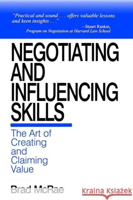 Negotiating and Influencing Skills: The Art of Creating and Claiming Value McRae, Brad 9780761911852