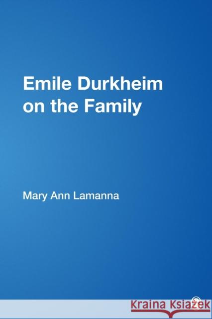 Emile Durkheim on the Family Mary Ann Lamanna Lamanna 9780761912071 Sage Publications