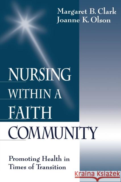 Nursing within a Faith Community : Promoting Health in Times of Transition Margaret B. Clark Joanne K. Olson Joanne K. Olson 9780761912118 