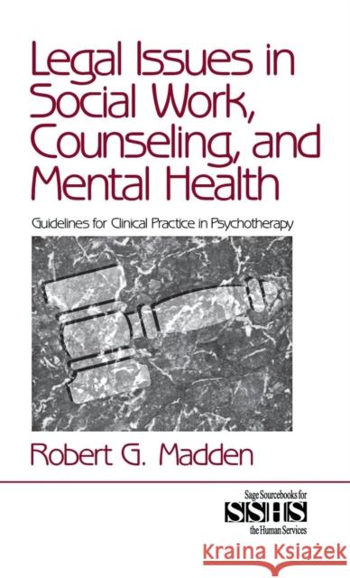 Legal Issues in Social Work, Counseling, and Mental Health: Guidelines for Clinical Practice in Psychotherapy Madden, Robert G. 9780761912323 Sage Publications