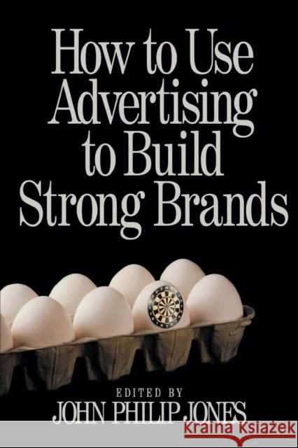 How to Use Advertising to Build Strong Brands John Philip Jones 9780761912439