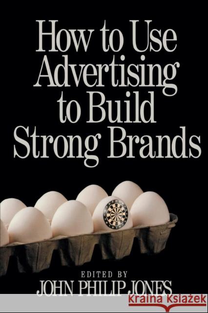 How to Use Advertising to Build Strong Brands John Philip Jones 9780761912439 Sage Publications