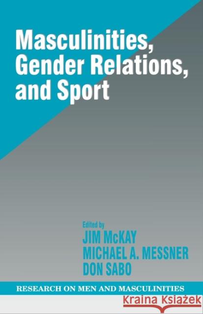Masculinities, Gender Relations, and Sport Jim McKay Michael A. Messner Donald F. Sabo 9780761912729 Sage Publications