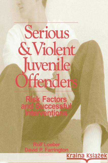 Serious and Violent Juvenile Offenders: Risk Factors and Successful Interventions Loeber, Rolf 9780761912750 Sage Publications