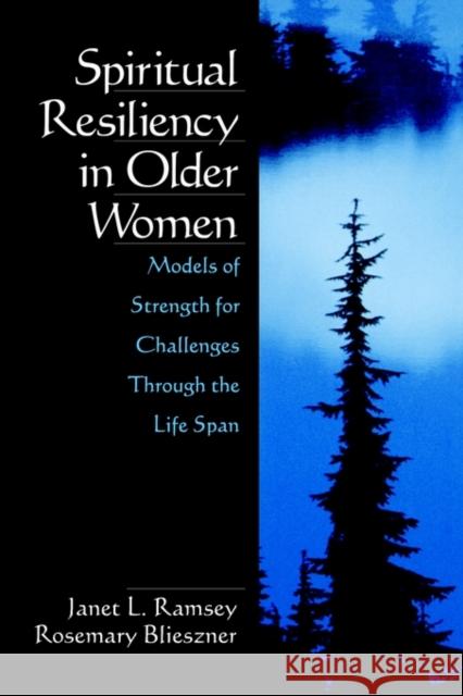 Spiritual Resiliency in Older Women: Models of Strength for Challenges Through the Life Span Ramsey, Janet L. 9780761912774 Sage Publications