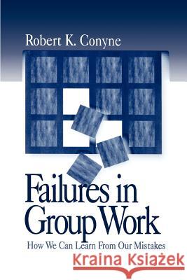 Failures in Group Work: How We Can Learn from Our Mistakes Robert K. Conyne 9780761912903 Sage Publications