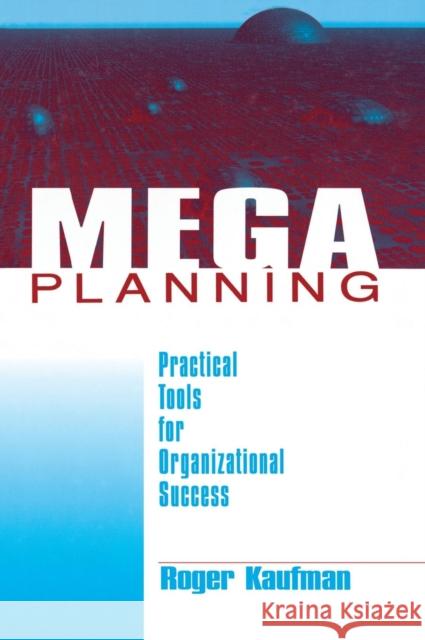 Mega Planning: Practical Tools for Organizational Success Kaufman, Roger 9780761913245 Sage Publications