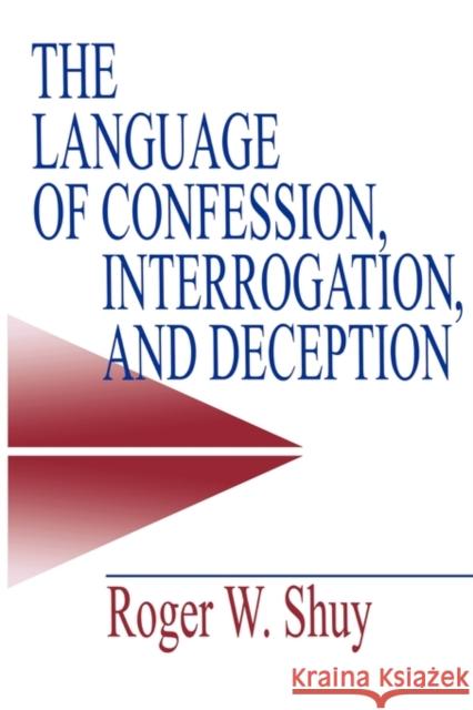 The Language of Confession, Interrogation, and Deception Roger W. Shuy 9780761913450 Sage Publications