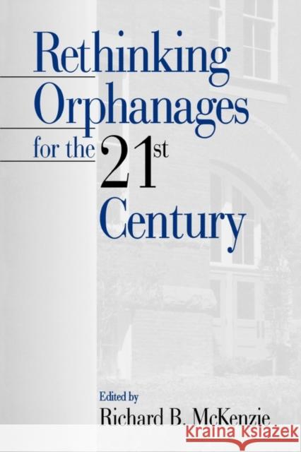 Rethinking Orphanages for the 21st Century Richard B. McKenzie 9780761914440 Sage Publications