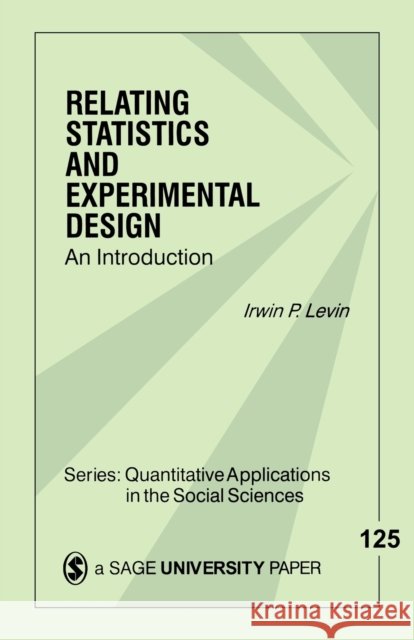 Relating Statistics & Experimental Design: An Introduction Levin, Irwin P. 9780761914723 Sage Publications