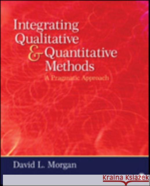 Integrating Qualitative and Quantitative Methods: A Pragmatic Approach. David L. Morgan Morgan, David L. 9780761915232 0